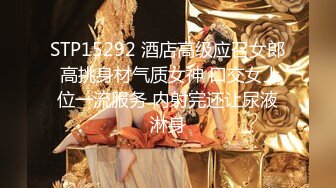 STP15292 酒店高级应召女郎 高挑身材气质女神 口交女上位一流服务 内射完还让尿液淋身