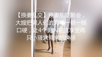 【换妻乱交】换妻乱交聚会，大嫂把男人们的肉棒一根一根口硬，让4个男人轮流享受两只小骚穴带来的快感