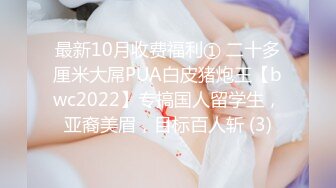 最新10月收费福利① 二十多厘米大屌PUA白皮猪炮王【bwc2022】专搞国人留学生，亚裔美眉，目标百人斩 (3)