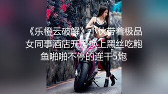 《乐橙云破解》小伙带着极品女同事酒店开房换上黑丝吃鲍鱼啪啪不停的连干5炮