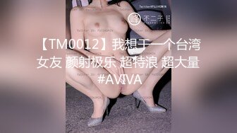 【TM0012】我想干一个台湾女友 颜射极乐 超特浪 超大量 #AVIVA