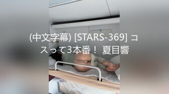 (中文字幕) [STARS-369] コスって3本番！ 夏目響