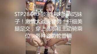 STP28440 领家妹妹型乖巧妹子！激情大战头套男！纤细美腿足交，穿上高跟鞋主动骑乘位，各种姿势轮番操