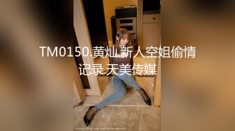 TM0150.黄灿.新人空姐偷情记录.天美传媒