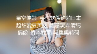 星空传媒  手机软件约啪日本超甜爱豆美女_随意玩弄清纯偶像_桥本爱菜_马里奥转码