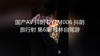 国产AV 抖阴 DYTM006 抖阴旅行射 第6期 桂林自驾游