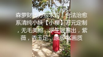 森萝财团万狼求购！合法治愈系清纯小妹【小樱】万元定制，无毛美鲍，学生服露出，紫薇，秀玉足，原版4K画质