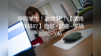 母狗学生！激情3P！【清纯小妹妹吖】自慰~肛塞~多场啪啪~ (4)