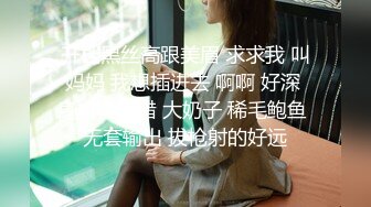 开档黑丝高跟美眉 求求我 叫妈妈 我想插进去 啊啊 好深 身材真不错 大奶子 稀毛鲍鱼 无套输出 拔枪射的好远