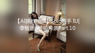 【AI换脸视频】Solo歌手 IU[李智恩] 轻骑来袭Part.10