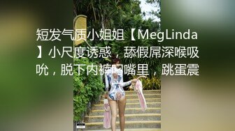 短发气质小姐姐【MegLinda】小尺度诱惑，舔假屌深喉吸吮，脱下内裤叼嘴里，跳蛋震穴