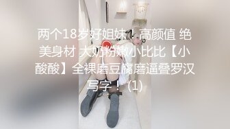 两个18岁好姐妹！高颜值 绝美身材 大奶粉嫩小比比【小酸酸】全裸磨豆腐磨逼叠罗汉写字！ (1)