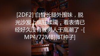 [2DF2] 白皙长腿外围妹，脱光沙发上疯狂蹂躏，看表情已经好久没有被男人干高潮了 -[MP4/72MB][BT种子]