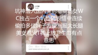 坑神潜入国内某购物商场女WC独占一个坑位隔板缝中连续偸拍多位妹子方便制服大长腿美女惹火T裤上放卫生巾有点意思