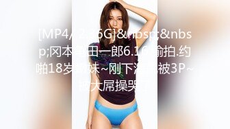 [MP4/ 2.36G]&nbsp;&nbsp;冈本龟田一郎6.16.偷拍.约啪18岁嫩妹~刚下海就被3P~被大屌操哭了