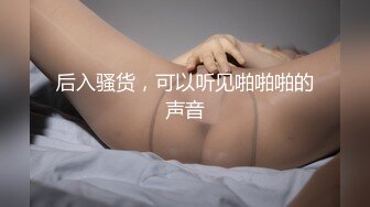 后入骚货，可以听见啪啪啪的声音