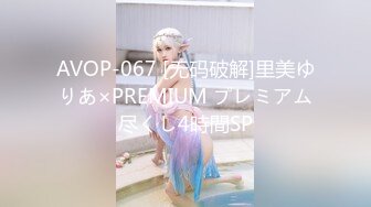 AVOP-067 [无码破解]里美ゆりあ×PREMIUM プレミアム尽くし4時間SP