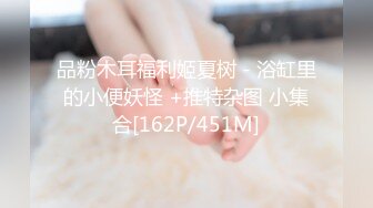 品粉木耳福利姬夏树 - 浴缸里的小便妖怪 +推特杂图 小集合[162P/451M]