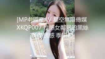 [MP4]國產AV 星空無限傳媒 XKQP007 性感女鄰居的黑絲美腿誘惑 季妍希