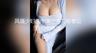 风骚少妇洗个澡还不忘给老公自拍个视频