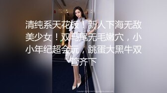 清纯系天花板！新人下海无敌美少女！双马尾无毛嫩穴，小小年纪超会玩，跳蛋大黑牛双管齐下