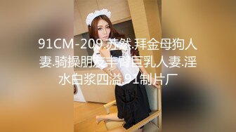 91CM-209.苏然.拜金母狗人妻.骑操朋友丰臀巨乳人妻.淫水白浆四溢.91制片厂