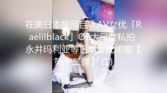 在美日本极品巨乳AV女优「Raelilblack」OF大尺度私拍 永井玛利亚等日本女优闺蜜【第十二弹】 (1)