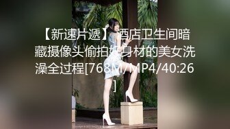 【新速片遞】 酒店卫生间暗藏摄像头偷拍好身材的美女洗澡全过程[768M/MP4/40:26]