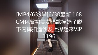 [MP4/639M]6/30最新 168CM包臀裙美女唱歌摸奶子脱下内裤扣逼沙发上操起来VIP1196