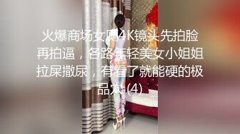 火爆商场女厕4K镜头先拍脸再拍逼，各路年轻美女小姐姐拉屎撒尿，有看了就能硬的极品穴 (4)