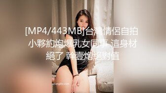 [MP4/443MB]台灣情侶自拍 小夥約炮爆乳女同事 這身材絕了 幹壹炮絕對值