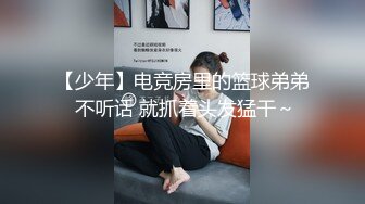 【少年】电竞房里的篮球弟弟 不听话 就抓着头发猛干～