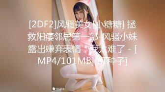 [2DF2]风骚美女[小糖糖] 拯救阳痿邻居第一部-风骚小妹露出嫌弃表情，我太难了 - [MP4/101MB][BT种子]