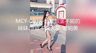 MCY-0038-让我欲罢不能的妹妹.泄欲不伦天堂-管明美