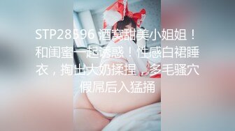 STP28596 酒窝甜美小姐姐！和闺蜜一起诱惑！性感白裙睡衣，掏出大奶揉捏，多毛骚穴假屌后入猛捅