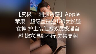 【究极❤️制服诱惑】Apple苹果✨ 超级丝袜控180大长腿女神 护士装肛塞双具极淫自慰 嫩穴湿到不行 失禁高潮