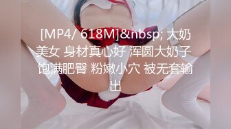 [MP4/ 618M]&nbsp; 大奶美女 身材真心好 浑圆大奶子 饱满肥臀 粉嫩小穴 被无套输出