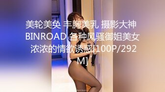 美轮美奂 丰胸美乳 摄影大神 BINROAD 各种风骚御姐美女 浓浓的情欲诱惑[100P/292M]