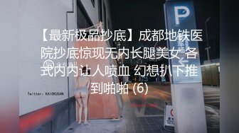 【最新极品抄底】成都地铁医院抄底惊现无内长腿美女 各式内内让人喷血 幻想扒下推到啪啪 (6)