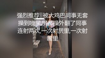 强烈推荐‖被大鸡巴同事无套操到喷尿,屄都操外翻了同事连射两次,一次射屄里,一次射嘴里