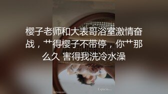 樱子老师和大表哥浴室激情奋战，艹得樱子不带停，你艹那么久 害得我洗冷水澡