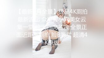 【最新5月全景】极品4K厕拍最新流出 众丰臀小穴美女云集一堂 惊现白虎名穴 全景正面近距离厕拍 脸B同赏 超清4K原版