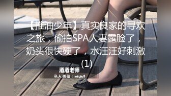 【推油少年】真实良家的寻欢之旅，偷拍SPA人妻露脸了，奶头很快硬了，水汪汪好刺激 (1)