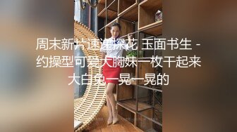 周末新片速递探花 玉面书生 -约操型可爱大胸妹一枚干起来大白兔一晃一晃的