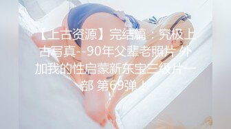 【上古资源】完结篇：究极上古写真--90年父辈老照片 外加我的性启蒙新东宝三级片一部 第69弹！