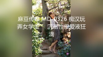 麻豆传媒 MD-0326 痴汉玩弄女学生❤️沉溺性侵爱液狂滴