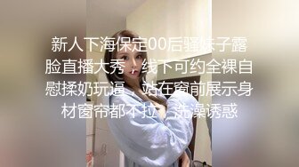 新人下海保定00后骚妹子露脸直播大秀，线下可约全裸自慰揉奶玩逼，站在窗前展示身材窗帘都不拉，洗澡诱惑