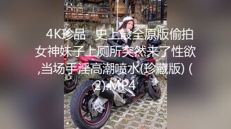 ✅4K珍品✅史上最全原版偷拍女神妹子上厕所突然来了性欲,当场手淫高潮喷水(珍藏版) (2).MP4