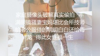 家庭摄像头破解真实偸拍✅丰满眼镜骚妻宝妈堪比会所技师给老公服侍的明明白白还给毒龙✅得此女性福一生