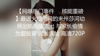 【网曝热门事件❤️核能重磅】最近火爆全网的来州莎河幼师出轨视频流出 与家长偷情为爱鼓掌 完美露脸 高清720P版